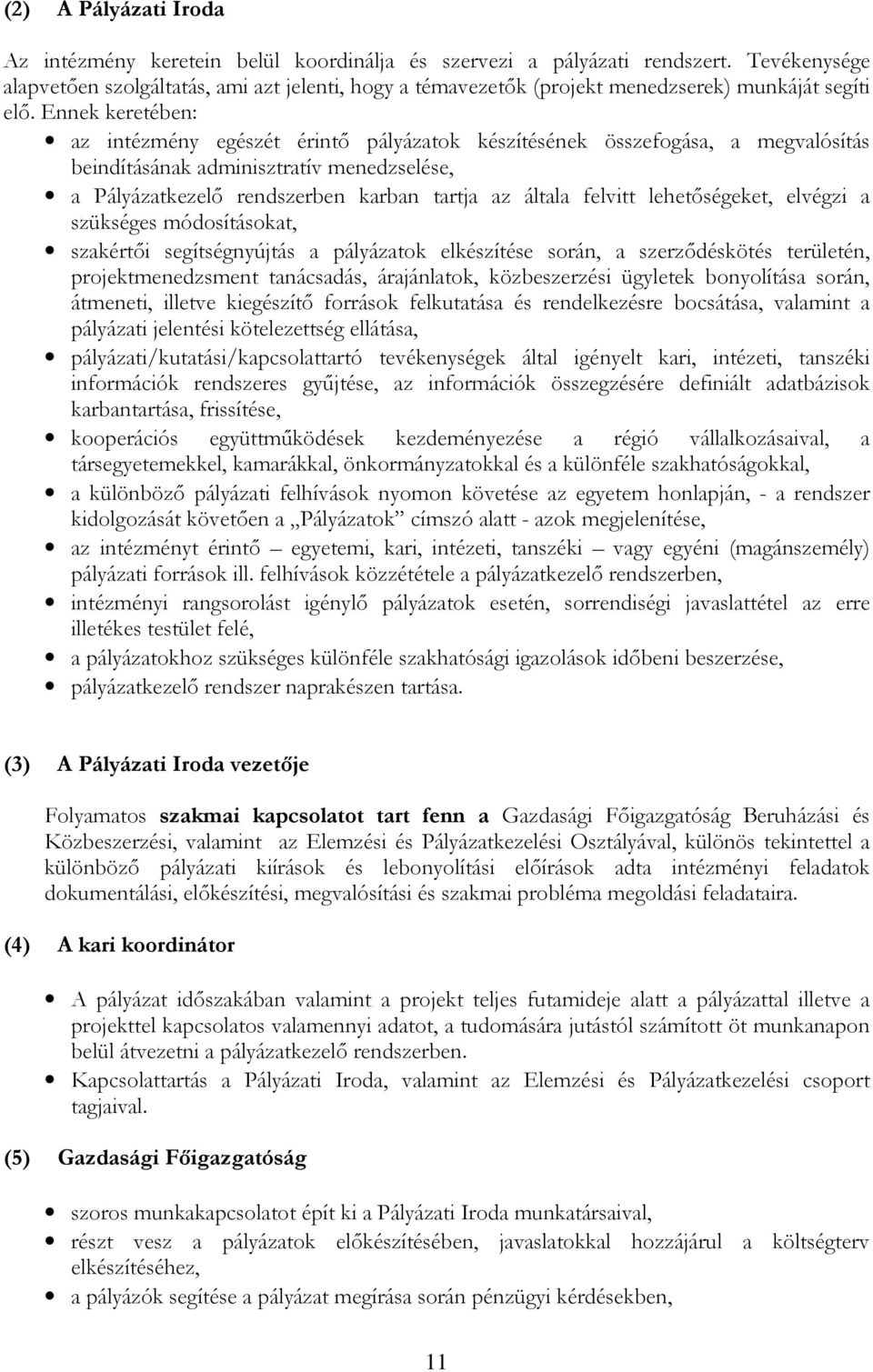 Ennek keretében: az intézmény egészét érintő pályázatok készítésének összefogása, a megvalósítás beindításának adminisztratív menedzselése, a Pályázatkezelő rendszerben karban tartja az általa