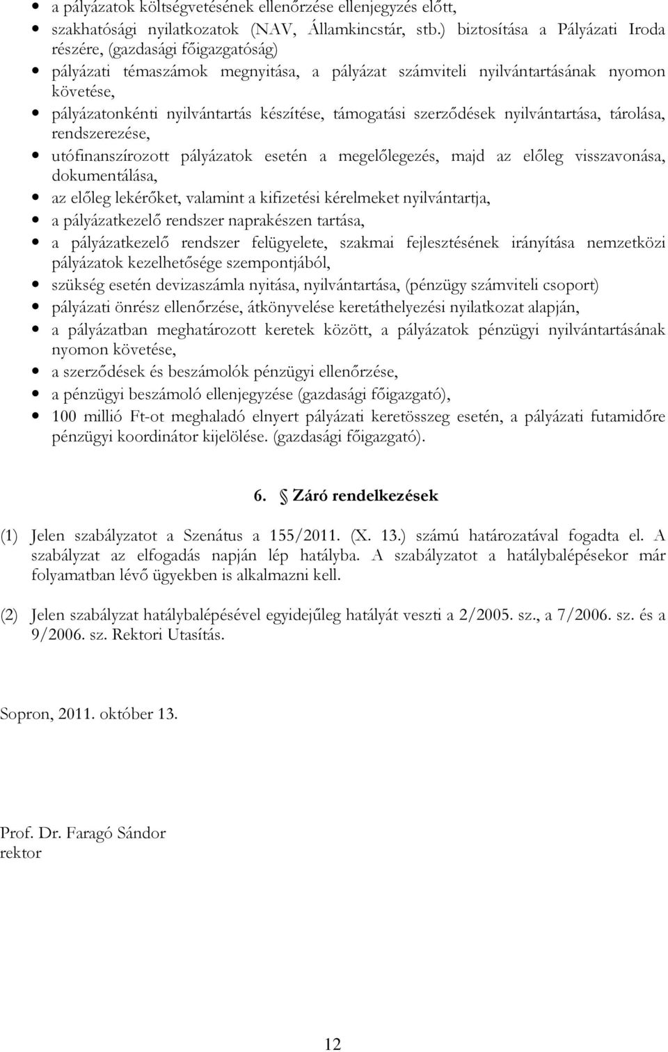 támogatási szerződések nyilvántartása, tárolása, rendszerezése, utófinanszírozott pályázatok esetén a megelőlegezés, majd az előleg visszavonása, dokumentálása, az előleg lekérőket, valamint a