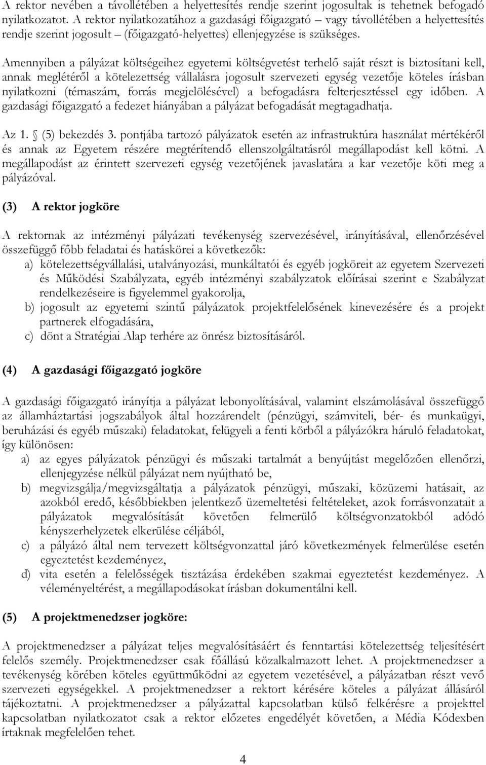 Amennyiben a pályázat költségeihez egyetemi költségvetést terhelő saját részt is biztosítani kell, annak meglétéről a kötelezettség vállalásra jogosult szervezeti egység vezetője köteles írásban