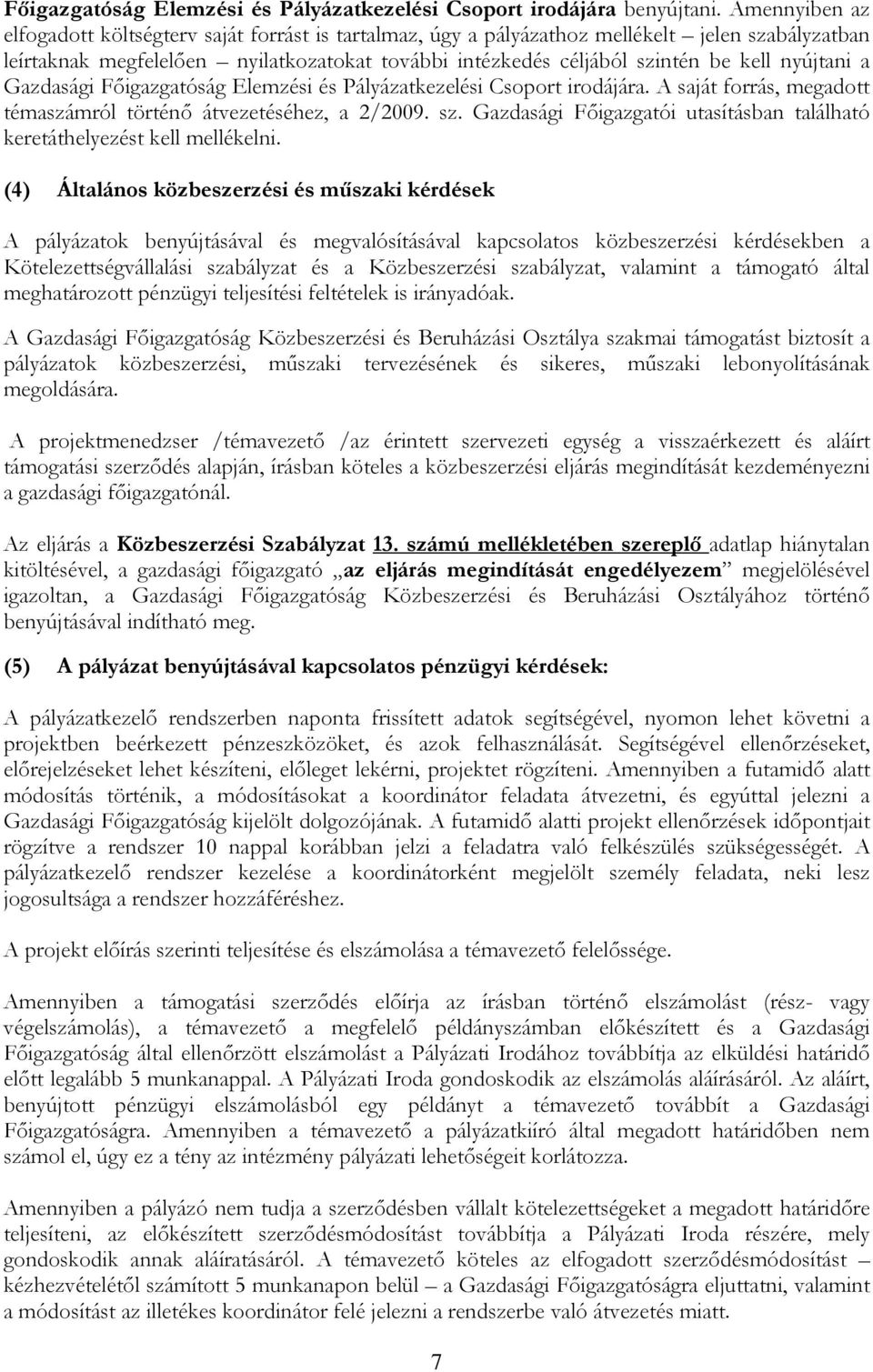 nyújtani a Gazdasági Főigazgatóság Elemzési és Pályázatkezelési Csoport irodájára. A saját forrás, megadott témaszámról történő átvezetéséhez, a 2/2009. sz.