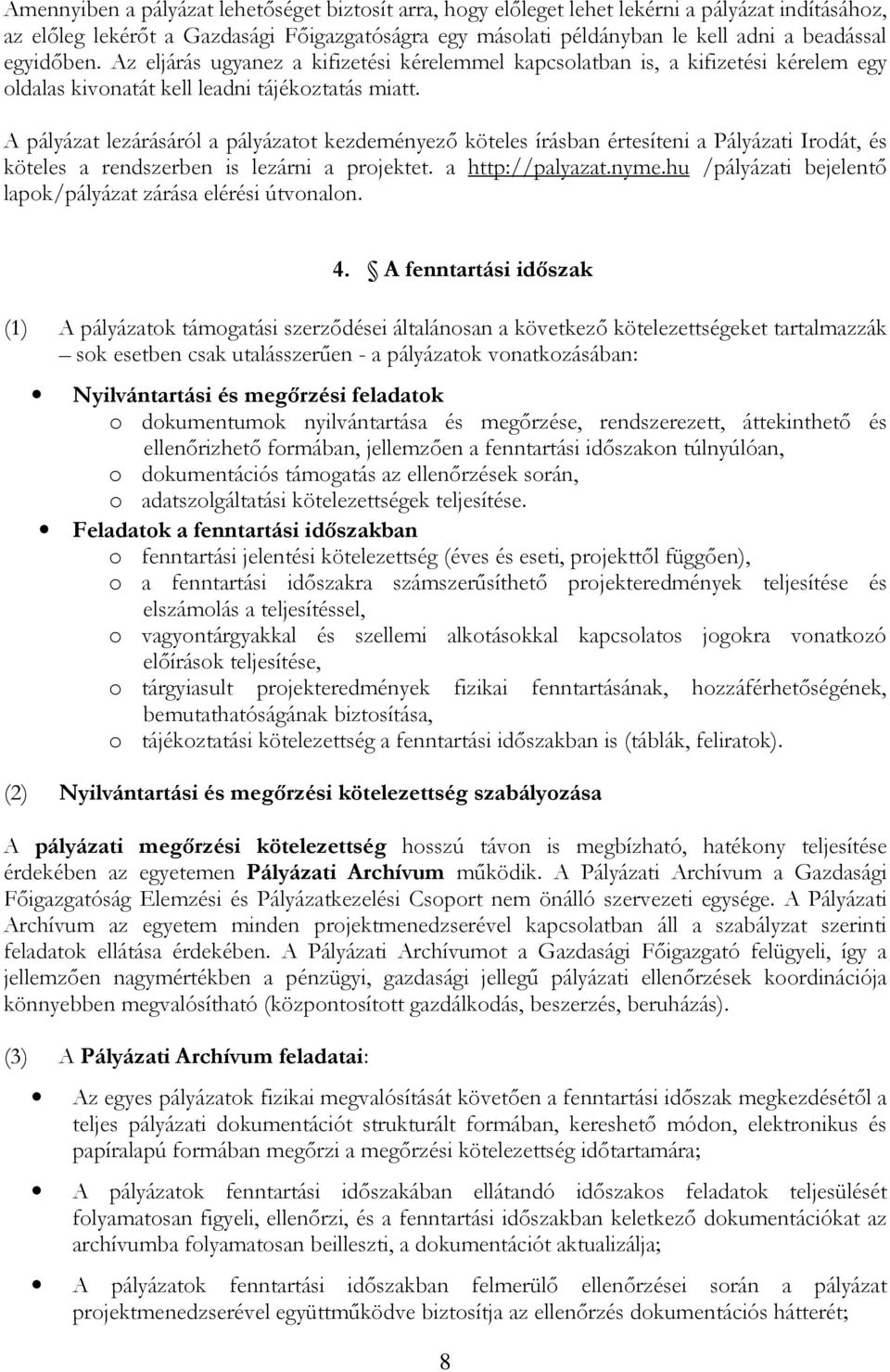 A pályázat lezárásáról a pályázatot kezdeményező köteles írásban értesíteni a Pályázati Irodát, és köteles a rendszerben is lezárni a projektet. a http://palyazat.nyme.