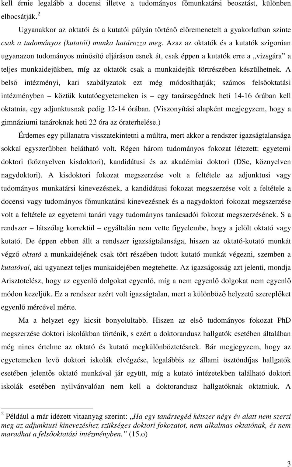 Azaz az oktatók és a kutatók szigorúan ugyanazon tudományos minısítı eljáráson esnek át, csak éppen a kutatók erre a vizsgára a teljes munkaidejükben, míg az oktatók csak a munkaidejük törtrészében