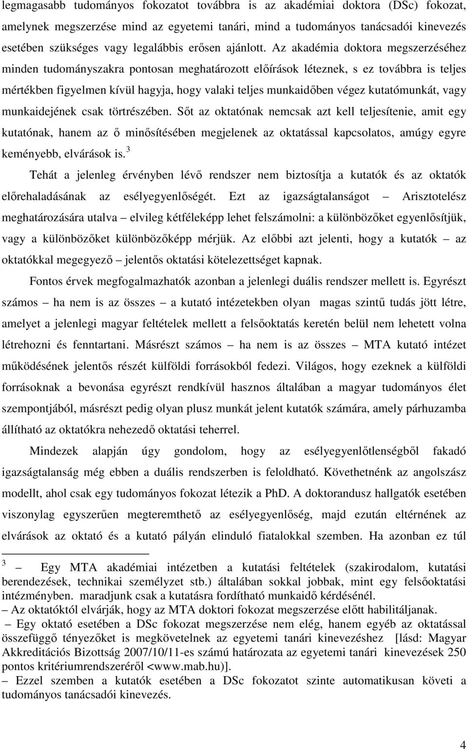 Az akadémia doktora megszerzéséhez minden tudományszakra pontosan meghatározott elıírások léteznek, s ez továbbra is teljes mértékben figyelmen kívül hagyja, hogy valaki teljes munkaidıben végez