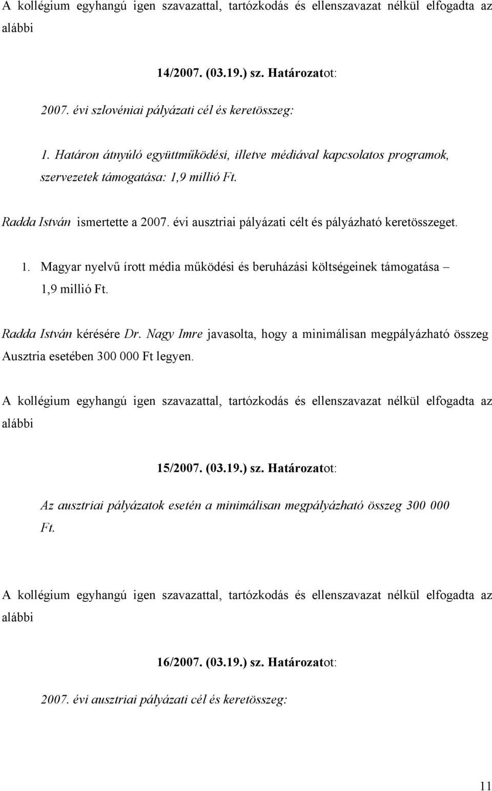 évi ausztriai pályázati célt és pályázható keretösszeget. 1. Magyar nyelvű írott média működési és beruházási költségeinek támogatása 1,9 millió Ft. Radda István kérésére Dr.