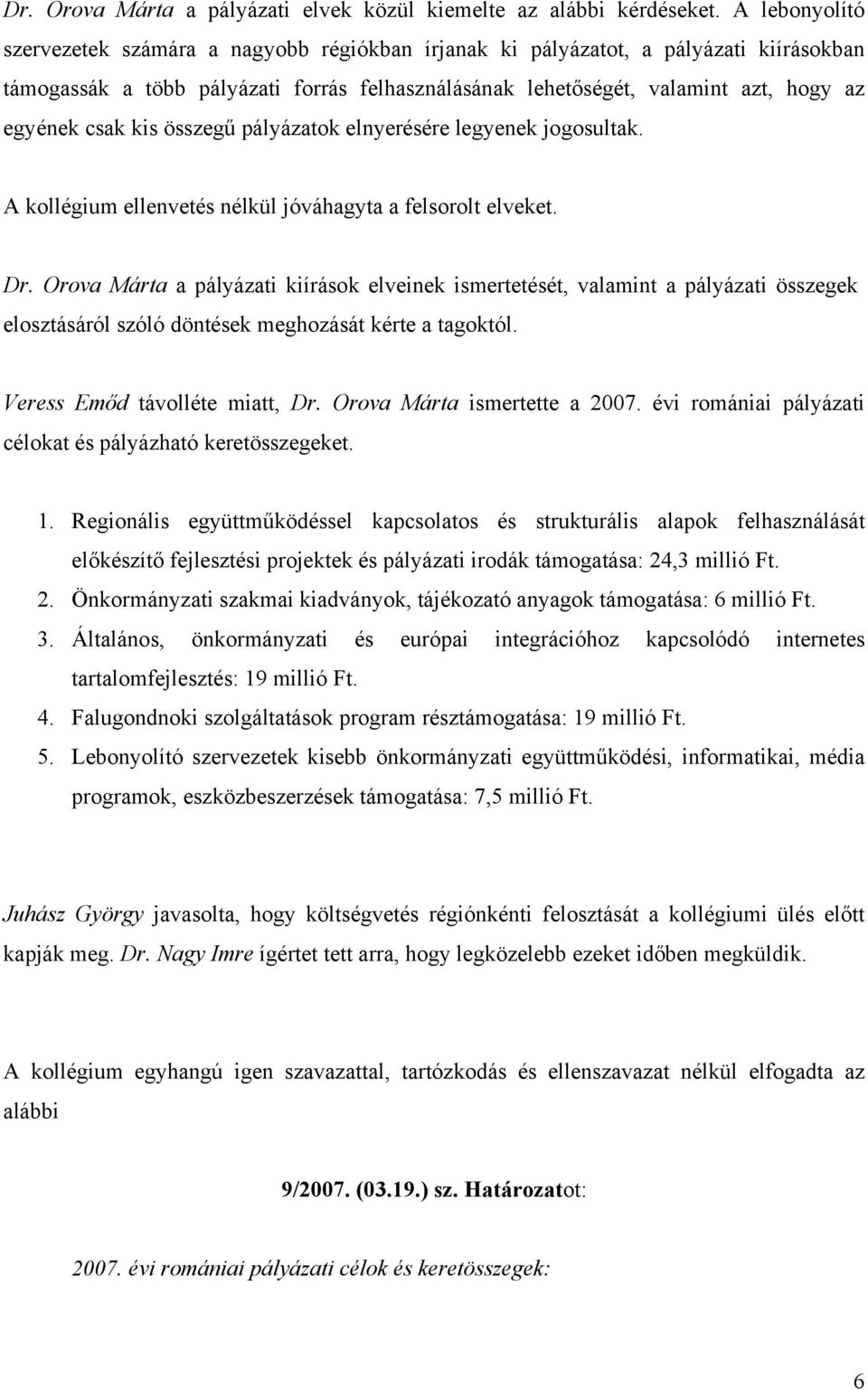 csak kis összegű pályázatok elnyerésére legyenek jogosultak. A kollégium ellenvetés nélkül jóváhagyta a felsorolt elveket. Dr.