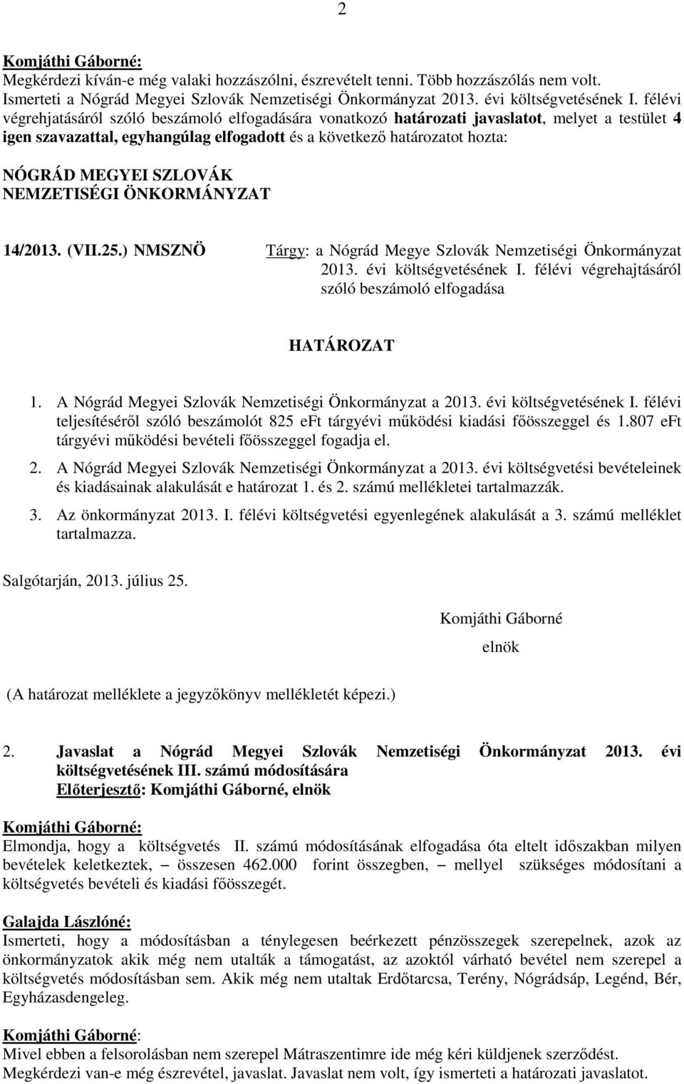 ) NMSZNÖ Tárgy: a Nógrád Megye Szlovák Nemzetiségi Önkormányzat 2013. évi költségvetésének I. félévi végrehajtásáról szóló beszámoló elfogadása 1.