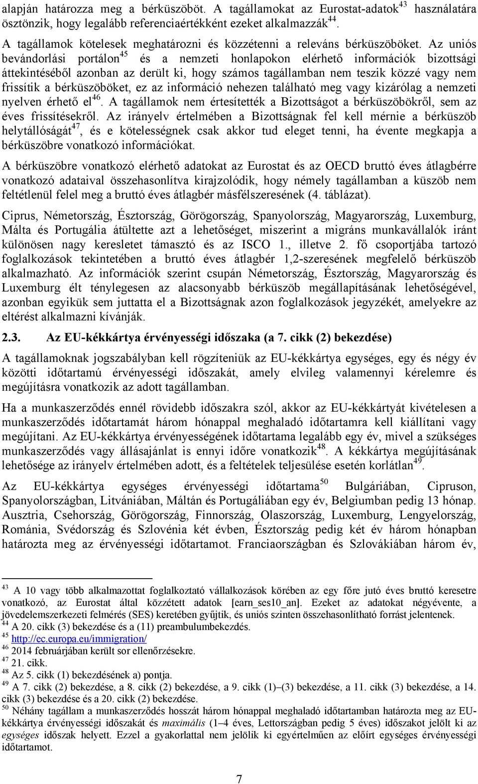 Az uniós bevándorlási portálon 45 és a nemzeti honlapokon elérhető információk bizottsági áttekintéséből azonban az derült ki, hogy számos tagállamban nem teszik közzé vagy nem frissítik a