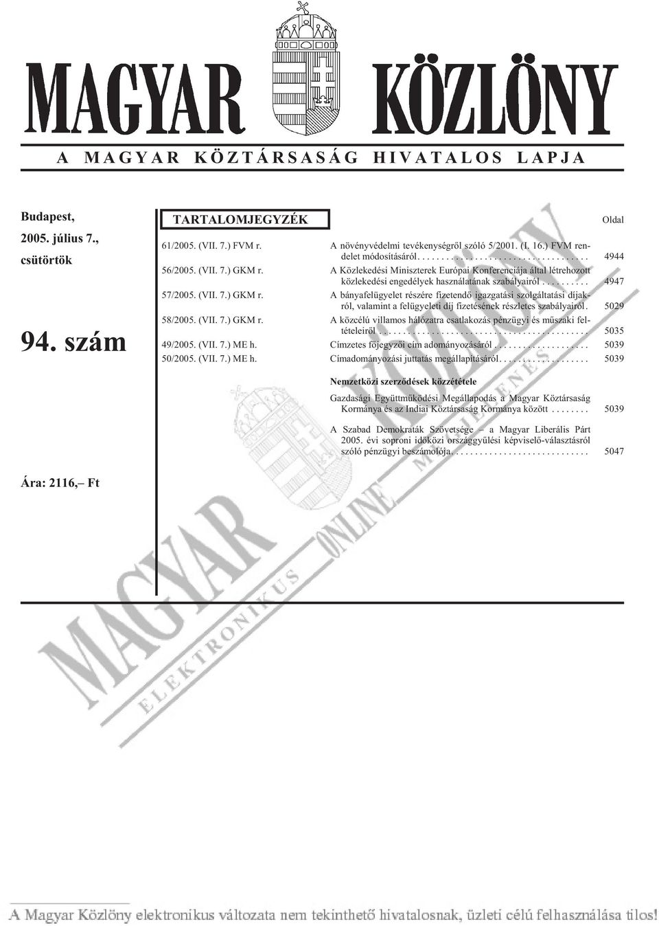 .. 4947 57/2005. (VII. 7.) GKM r. A bányafelügyelet részére fizetendõ igazgatási szolgáltatási díjak - ról, valamint a felügyeleti díj fizetésének részletes szabályairól. 5029 58/2005. (VII. 7.) GKM r. A közcélú villamos hálózatra csatlakozás pénzügyi és mûszaki fel - tételeirõl.