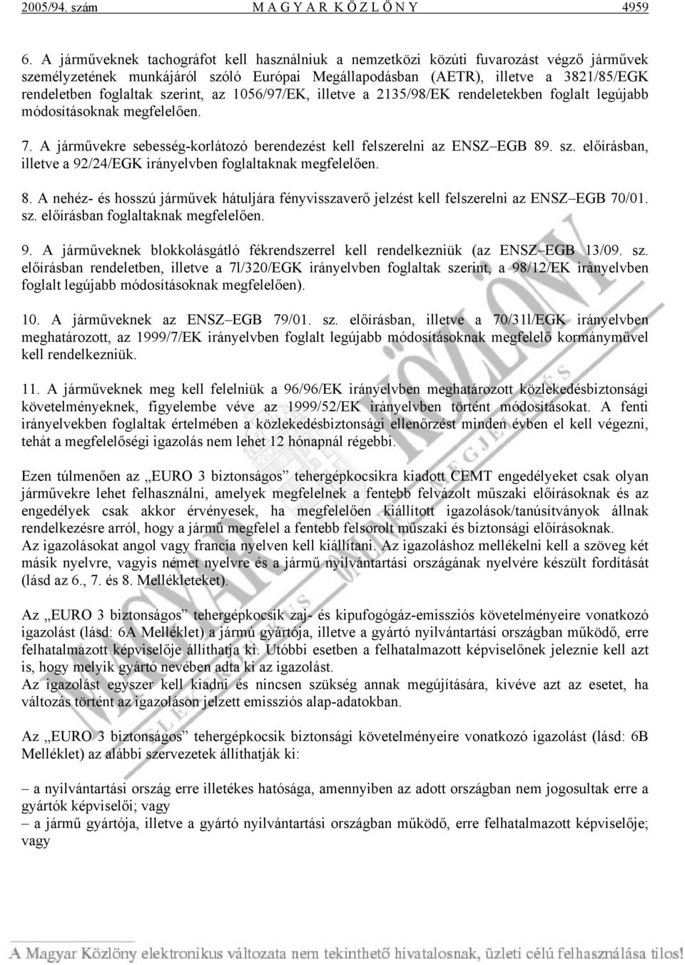 szerint, az 1056/97/EK, illetve a 2135/98/EK rendeletekben foglalt legújabb módosításoknak megfelelően. 7. A járművekre sebesség-korlátozó berendezést kell felszerelni az ENSZ EGB 89. sz.