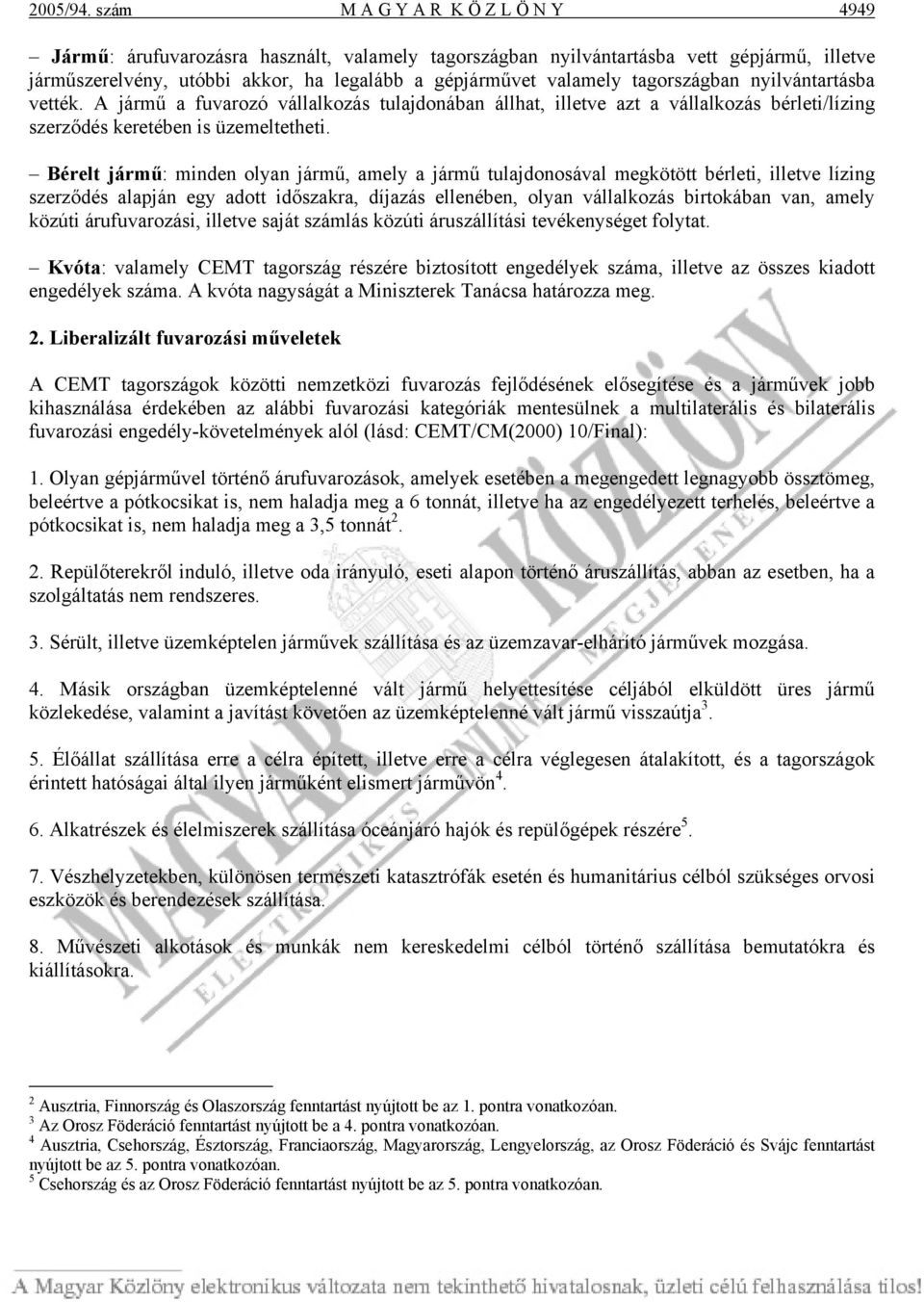 tagországban nyilvántartásba vették. A jármű a fuvarozó vállalkozás tulajdonában állhat, illetve azt a vállalkozás bérleti/lízing szerződés keretében is üzemeltetheti.