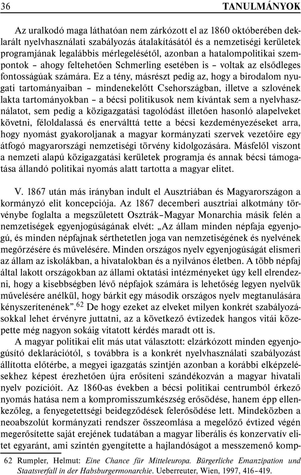 Ez a tény, másrészt pedig az, hogy a birodalom nyugati tartományaiban mindenekelõtt Csehországban, illetve a szlovének lakta tartományokban a bécsi politikusok nem kívántak sem a nyelvhasználatot,