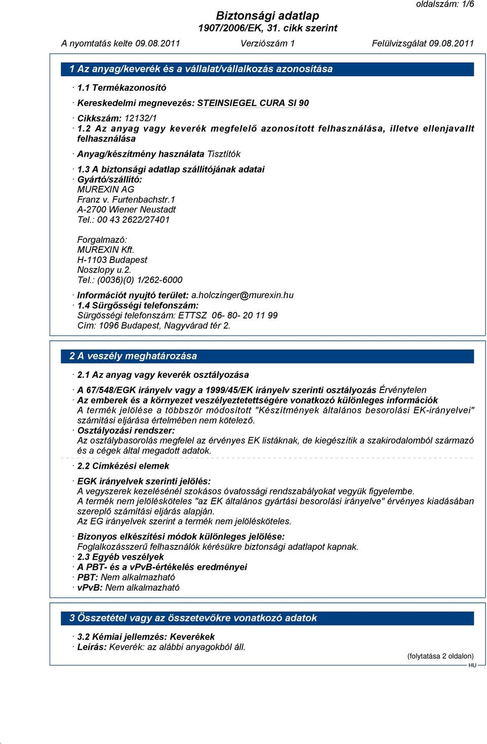 3 A biztonsági adatlap szállítójának adatai Gyártó/szállító: MUREXIN AG Franz v. Furtenbachstr.1 A-2700 Wiener Neustadt Tel.: 00 43 2622/27401 Forgalmazó: MUREXIN Kft. H-1103 Budapest Noszlopy u.2. Tel.: (0036)(0) 1/262-6000 Információt nyujtó terület: a.