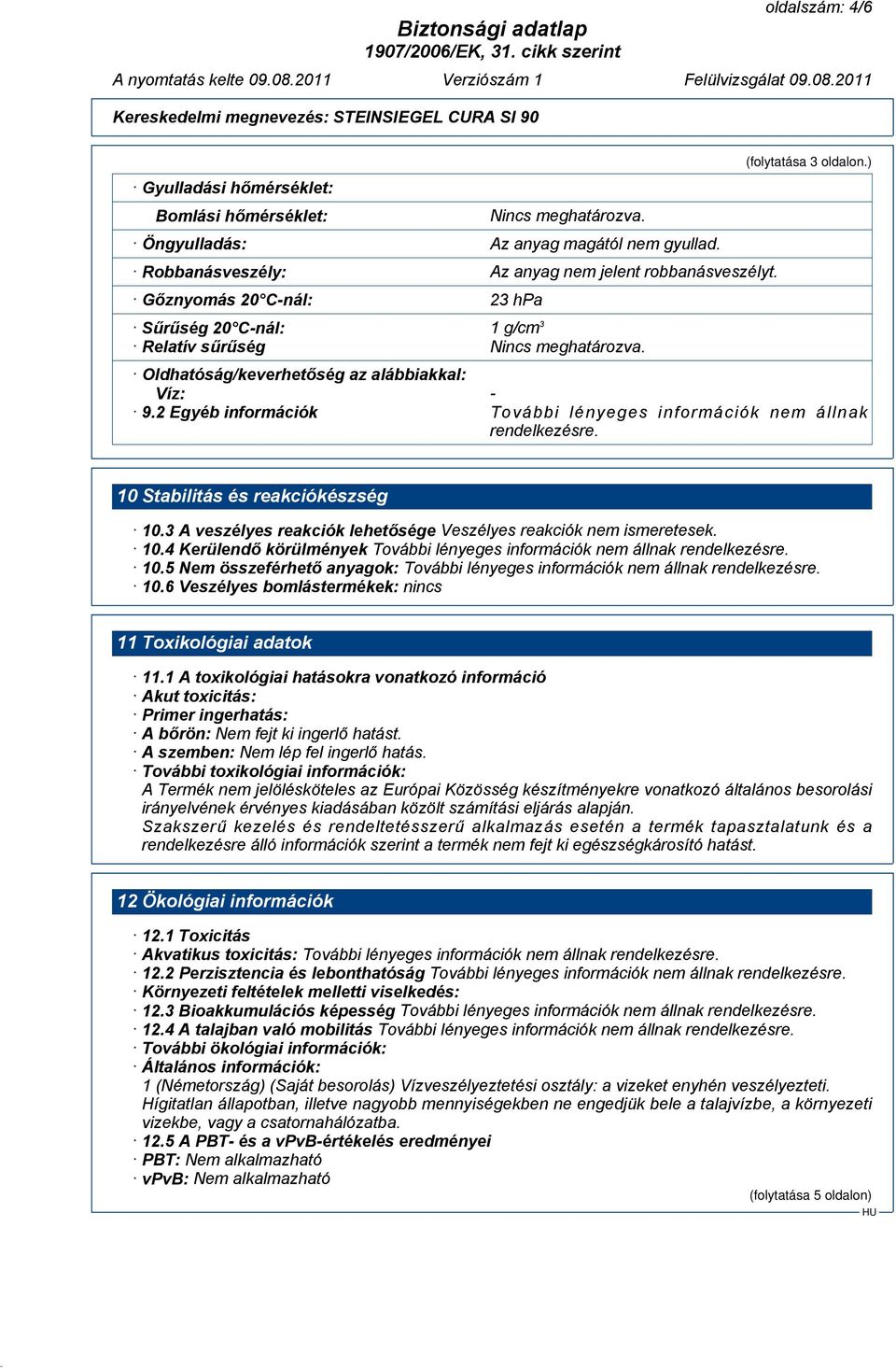 2 Egyéb információk További lényeges információk nem állnak rendelkezésre. 10 Stabilitás és reakciókészség 10.3 A veszélyes reakciók lehetősége Veszélyes reakciók nem ismeretesek. 10.4 Kerülendő körülmények 10.