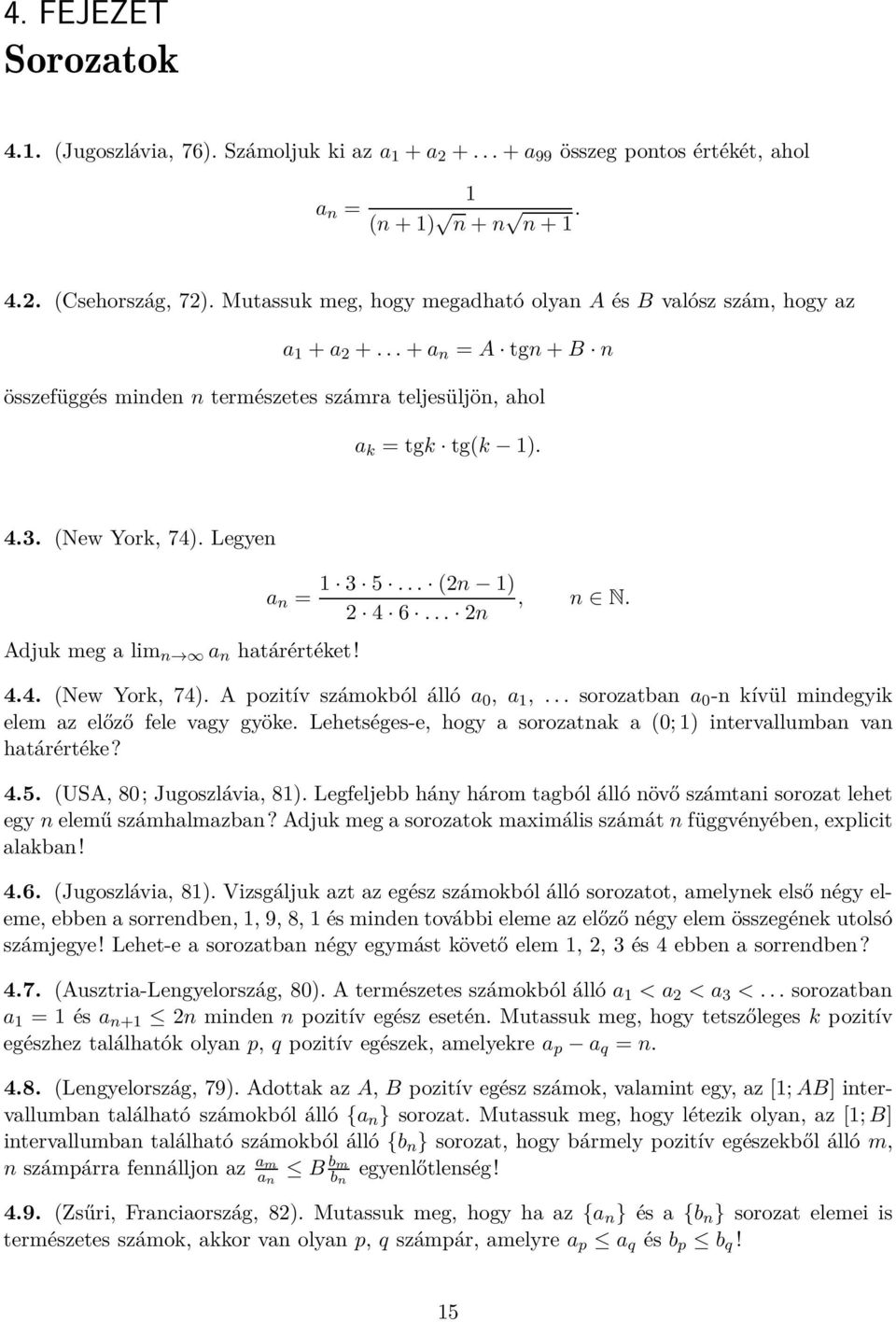 Legyen a n = Adjuk meg a lim n a n határértéket! 1 3 5... (2n 1), n N. 2 4 6... 2n 4.4. (New York, 74). A pozitív számokból álló a 0, a 1,.