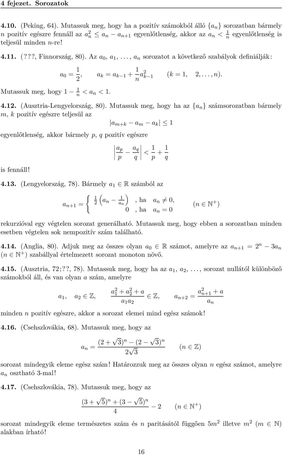 (???, Finnország, 80). Az a 0, a 1,..., a n sorozatot a következő szabályok definiálják: Mutassuk meg, hogy 1 1 n < a n < 1. a 0 = 1 2, a k = a k 1 + 1 n a2 k 1 (k = 1, 2,..., n). 4.12.