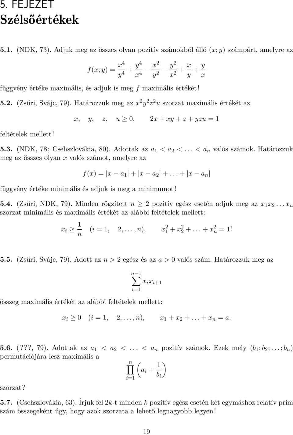 Határozzuk meg az x 2 y 2 z 2 u szorzat maximális értékét az feltételek mellett! x, y, z, u 0, 2x + xy + z + yzu = 1 5.3. (NDK, 78; Csehszlovákia, 80). Adottak az a 1 < a 2 <... < a n valós számok.