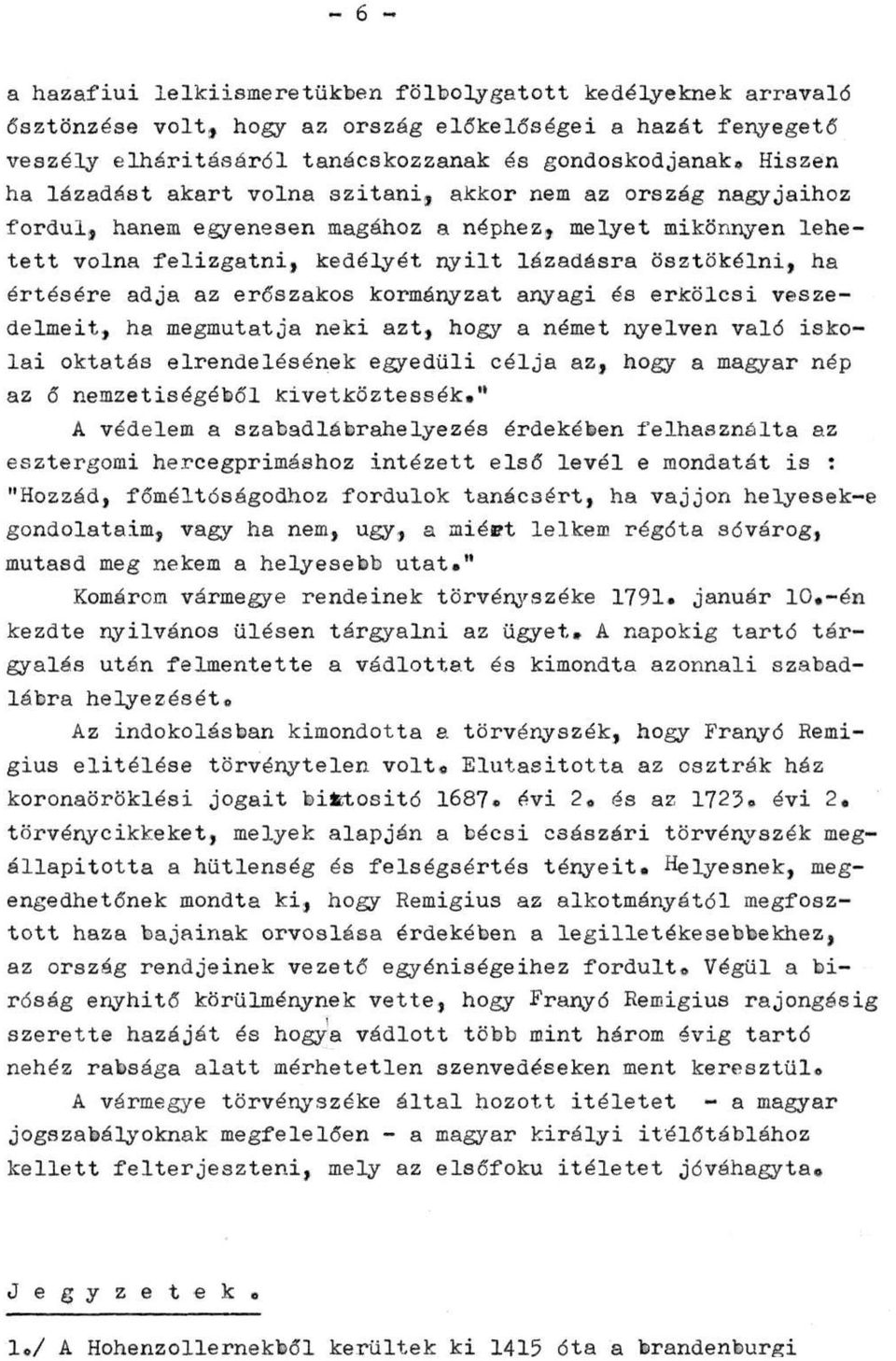 értésére adja az erőszakos kormányzat anyagi és erkölcsi veszedelmeit, ha megmutatja neki azt, hogy a német nyelven való iskolai oktatás elrendelésének egyedüli célja az, hogy a magyar nép az ő