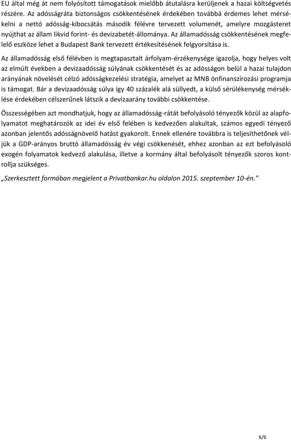 forint- és devizabetét-állománya. Az államadósság csökkentésének megfelelő eszköze lehet a Budapest Bank tervezett értékesítésének felgyorsítása is.