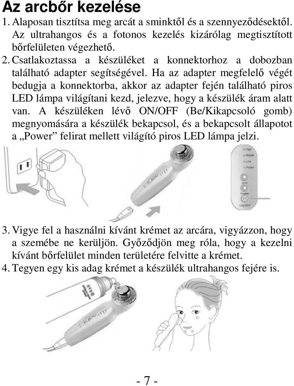 Ha az adapter megfelelı végét bedugja a konnektorba, akkor az adapter fején található piros LED lámpa világítani kezd, jelezve, hogy a készülék áram alatt van.