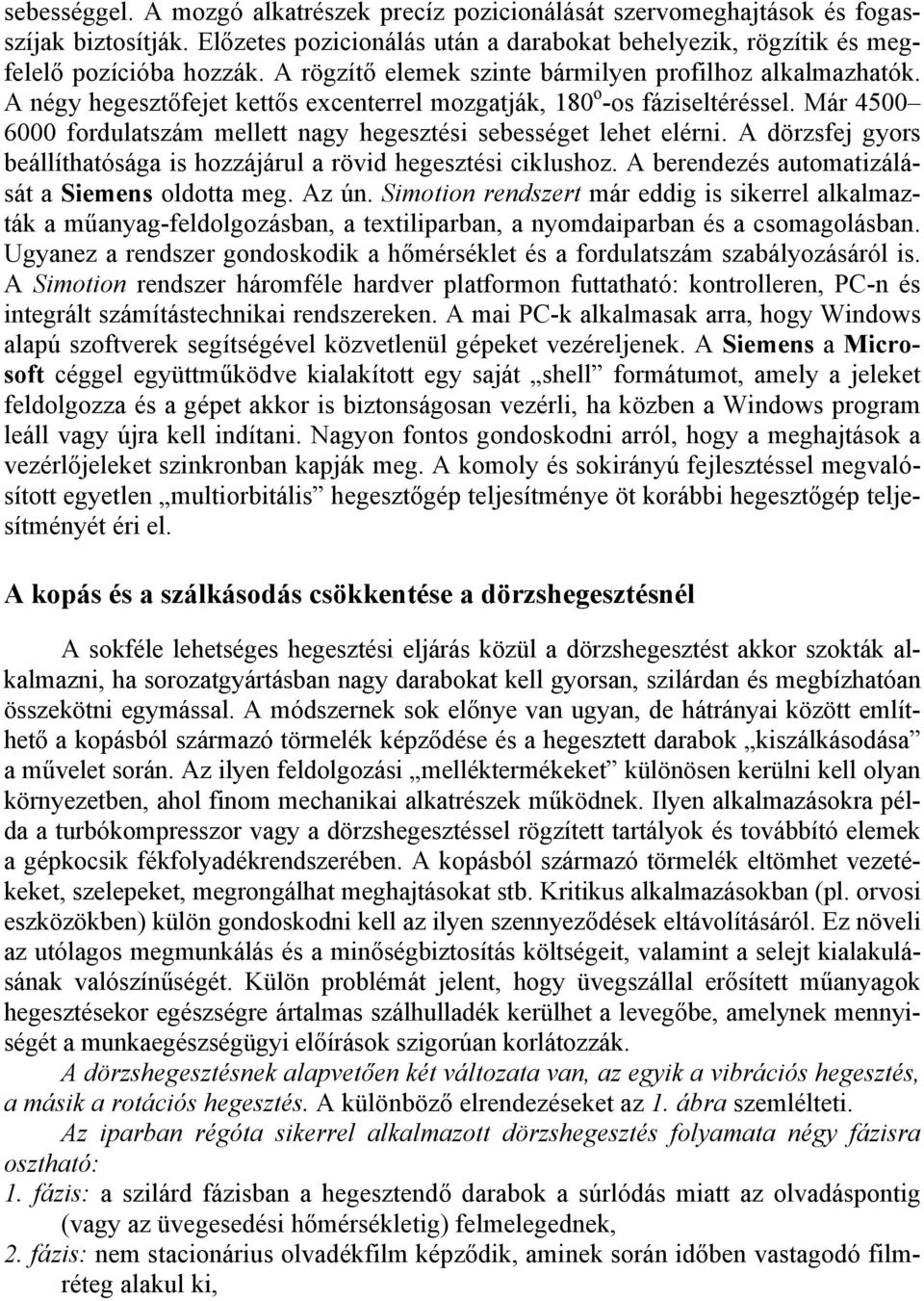 Már 45 6 fordulatszám mellett nagy hegesztési sebességet lehet elérni. A dörzsfej gyors beállíthatósága is hozzájárul a rövid hegesztési ciklushoz. A berendezés automatizálását a Siemens oldotta meg.