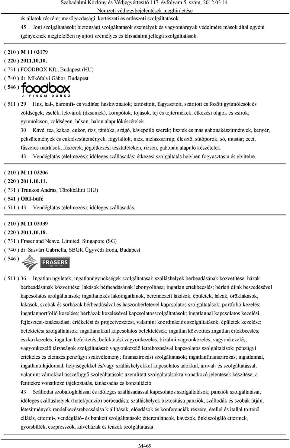 ( 210 ) M 11 03179 ( 220 ) 2011.10.10. ( 731 ) FOODBOX Kft., Budapest (HU) ( 740 ) dr.