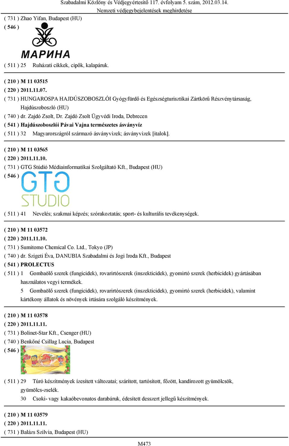 Zajdó Zsolt Ügyvédi Iroda, Debrecen ( 541 ) Hajdúszoboszlói Pávai Vajna természetes ásványvíz ( 511 ) 32 Magyarországról származó ásványvizek; ásványvizek [italok]. ( 210 