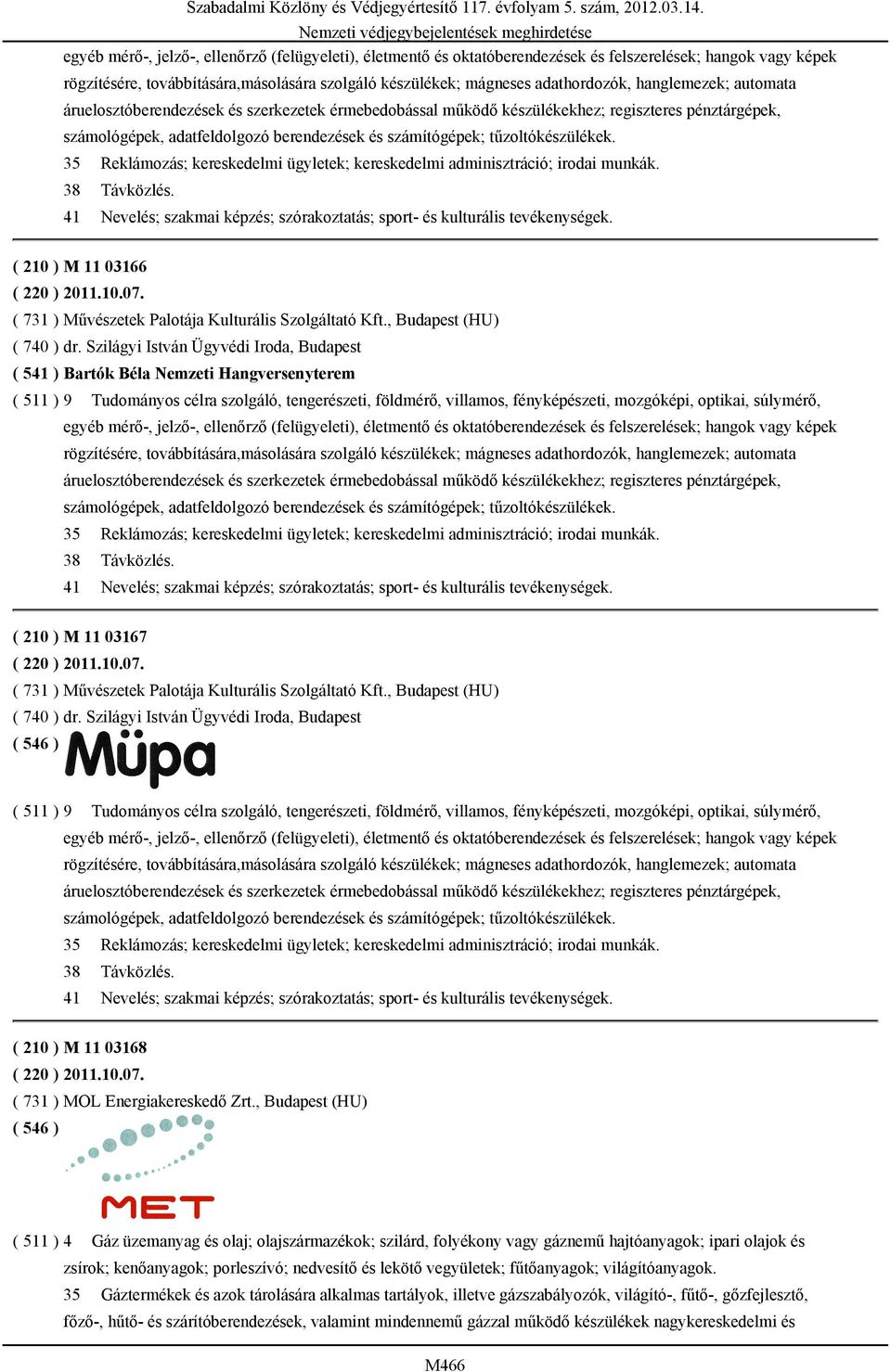 berendezések és számítógépek; tűzoltókészülékek. 35 Reklámozás; kereskedelmi ügyletek; kereskedelmi adminisztráció; irodai munkák. 38 Távközlés.