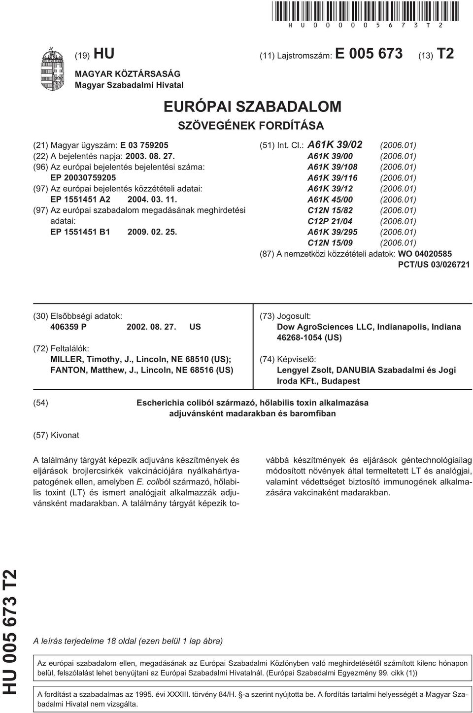 (96) Az európai bejelentés bejelentési száma: EP 079 (97) Az európai bejelentés közzétételi adatai: EP 141 A2 04. 03. 11. (97) Az európai szabadalom megadásának meghirdetési adatai: EP 141 B1 09. 02.