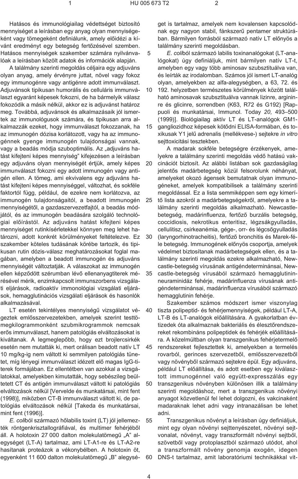 A találmány szerinti megoldás céljaira egy adjuváns olyan anyag, amely érvényre juttat, növel vagy fokoz egy immunogénre vagy antigénre adott immunválaszt.