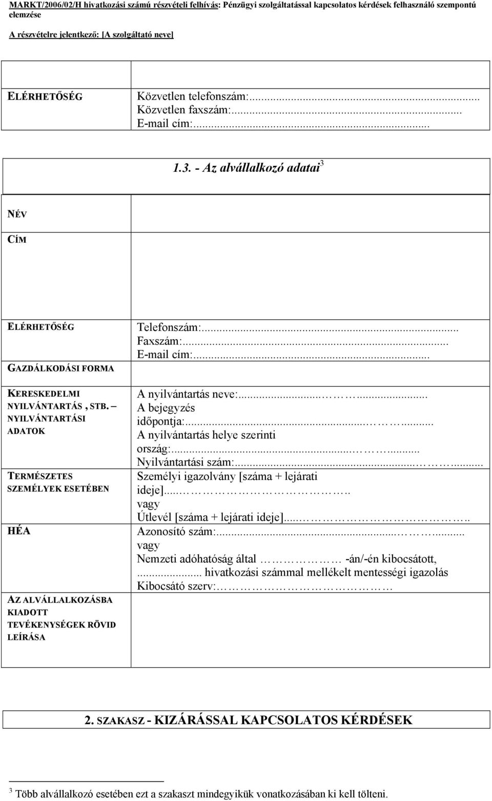 ..... A nyilvántartás helye szerinti ország:...... yilvántartási szám:...... Személyi igazolvány [száma + lejárati ideje]..... vagy Útlevél [száma + lejárati ideje]..... Azonosító szám:.