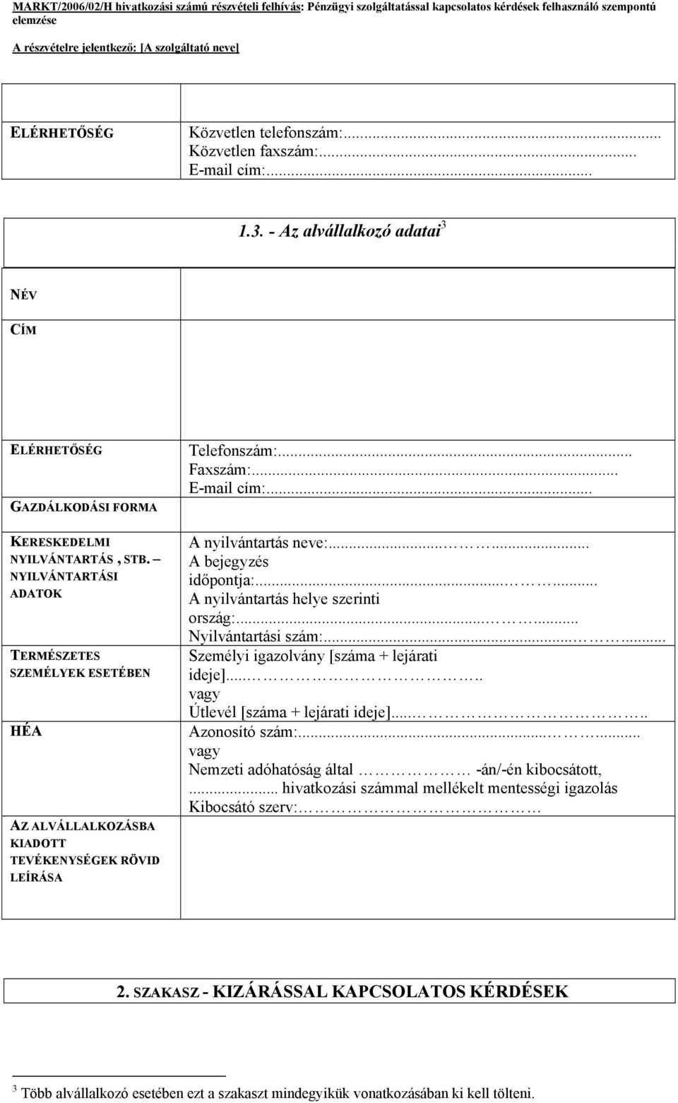 ..... A nyilvántartás helye szerinti ország:...... yilvántartási szám:...... Személyi igazolvány [száma + lejárati ideje]..... vagy Útlevél [száma + lejárati ideje]..... Azonosító szám:.