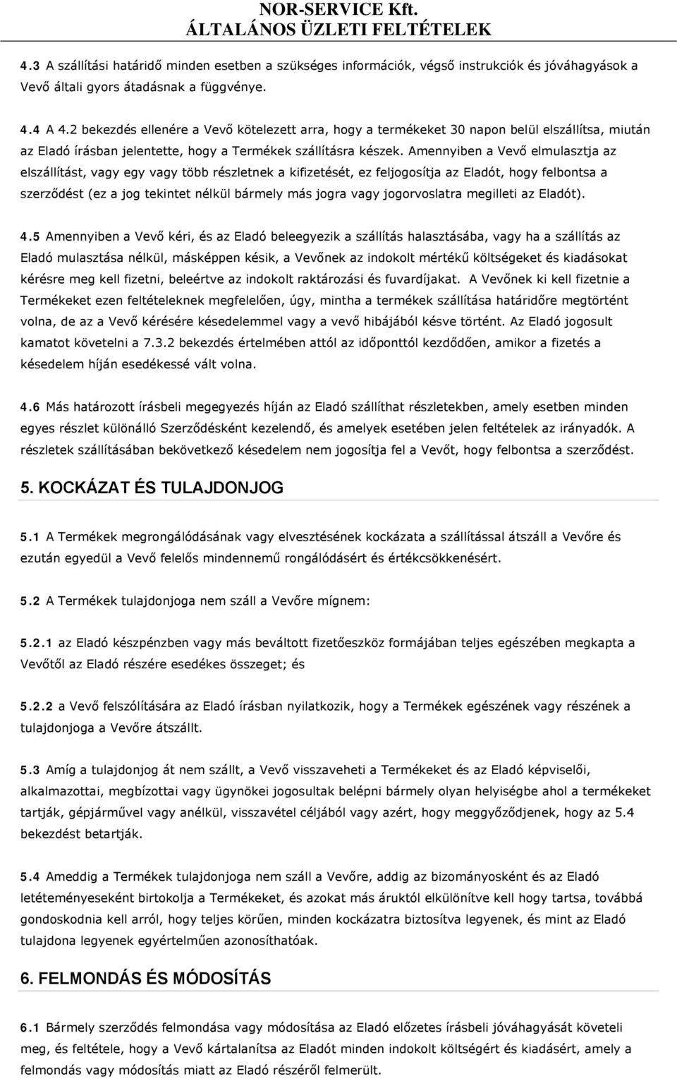 Amennyiben a Vevő elmulasztja az elszállítást, vagy egy vagy több részletnek a kifizetését, ez feljogosítja az Eladót, hogy felbontsa a szerződést (ez a jog tekintet nélkül bármely más jogra vagy