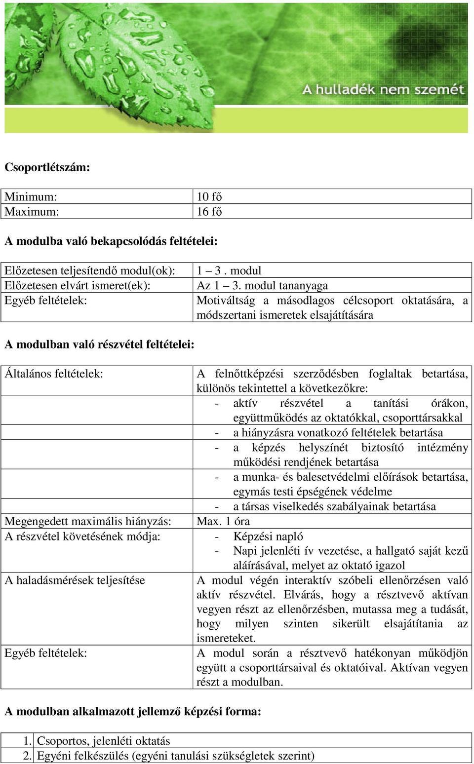 foglaltak betartása, különös tekintettel a következőkre: - aktív részvétel a tanítási órákon, együttműködés az oktatókkal, csoporttársakkal - a hiányzásra vonatkozó feltételek betartása - a képzés