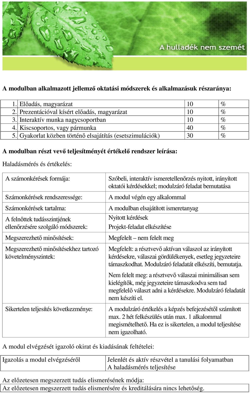 Gyakorlat közben történő elsajátítás (esetszimulációk) 30 % A modulban részt vevő teljesítményét értékelő rendszer leírása: Haladásmérés és értékelés: A számonkérések formája: Számonkérések