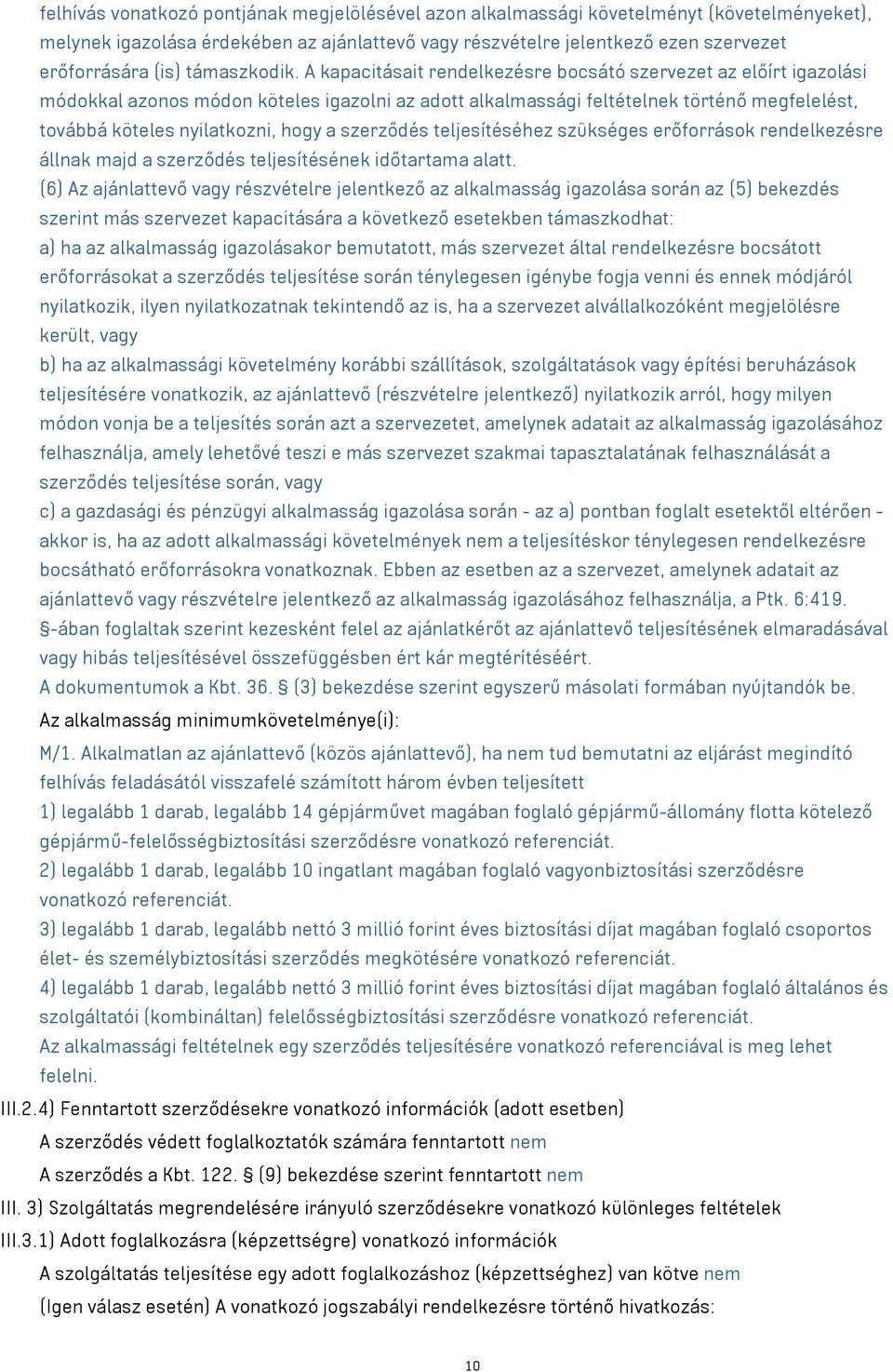 A kapacitásait rendelkezésre bocsátó szervezet az előírt igazolási módokkal azonos módon köteles igazolni az adott alkalmassági feltételnek történő megfelelést, továbbá köteles nyilatkozni, hogy a