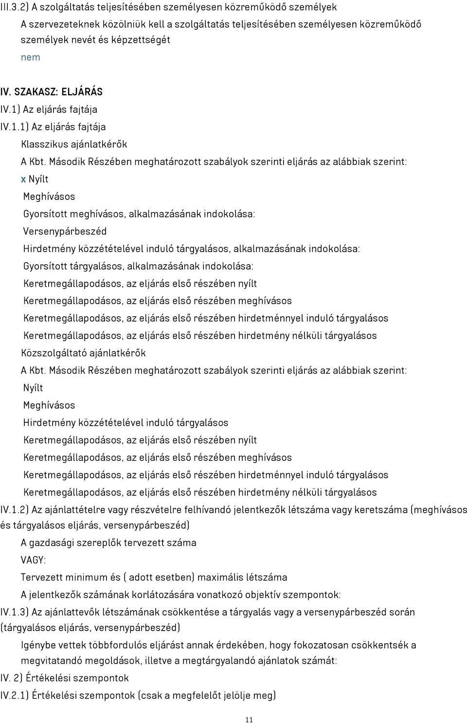 Második Részében meghatározott szabályok szerinti eljárás az alábbiak szerint: x Nyílt Meghívásos Gyorsított meghívásos, alkalmazásának indokolása: Versenypárbeszéd Hirdetmény közzétételével induló