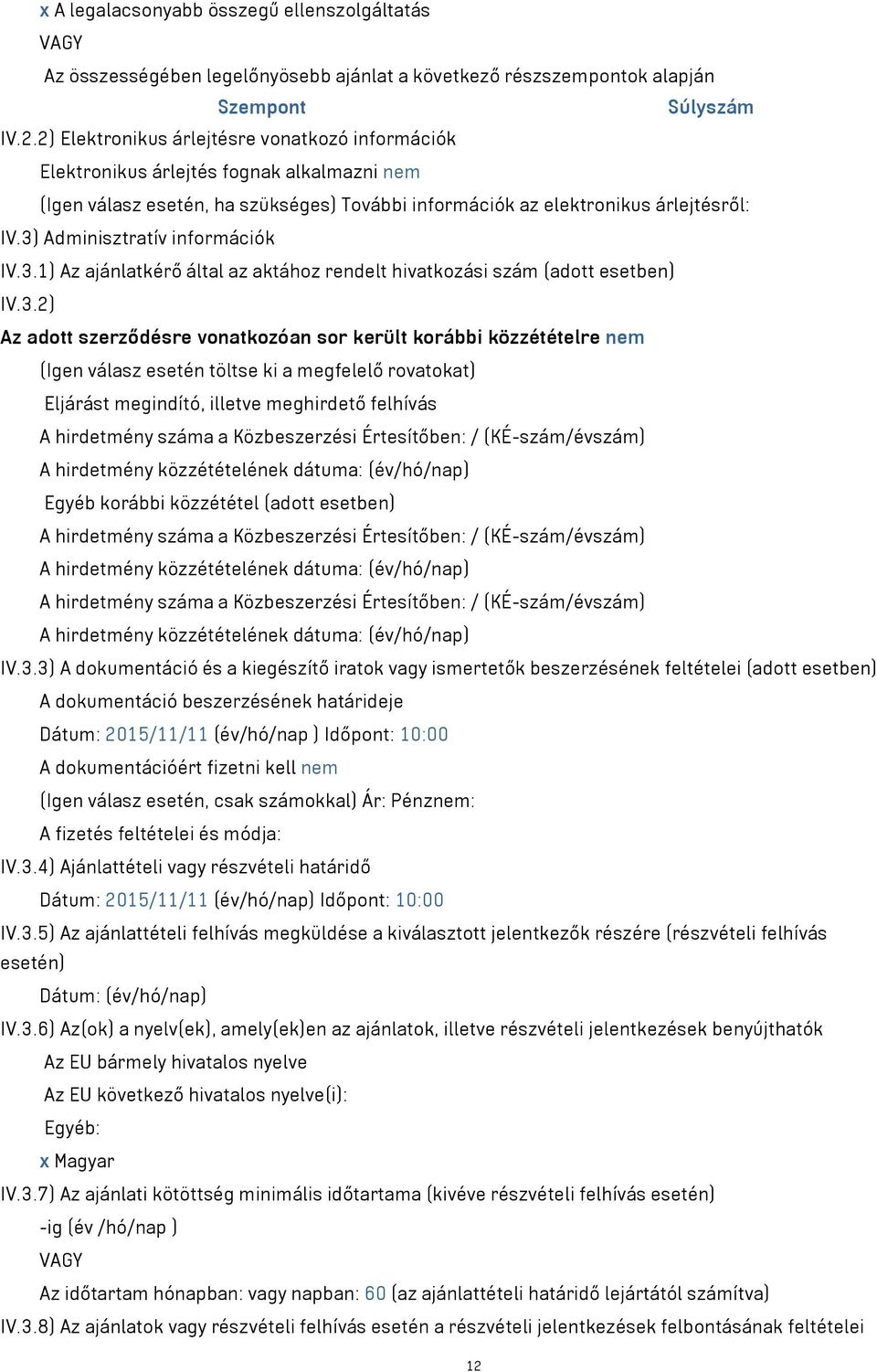 3) Adminisztratív információk IV.3.1) Az ajánlatkérő által az aktához rendelt hivatkozási szám (adott esetben) IV.3.2) Az adott szerződésre vonatkozóan sor került korábbi közzétételre nem (Igen