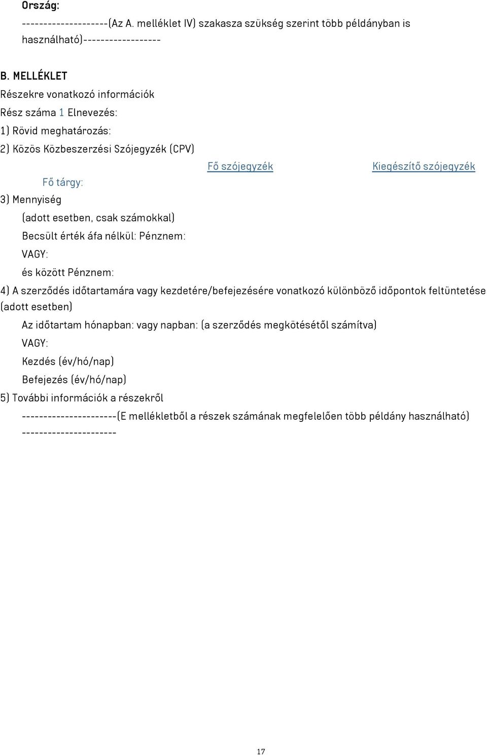 esetben, csak számokkal) Becsült érték áfa nélkül: Pénznem: VAGY: és között Pénznem: 4) A szerződés időtartamára vagy kezdetére/befejezésére vonatkozó különböző időpontok feltüntetése (adott