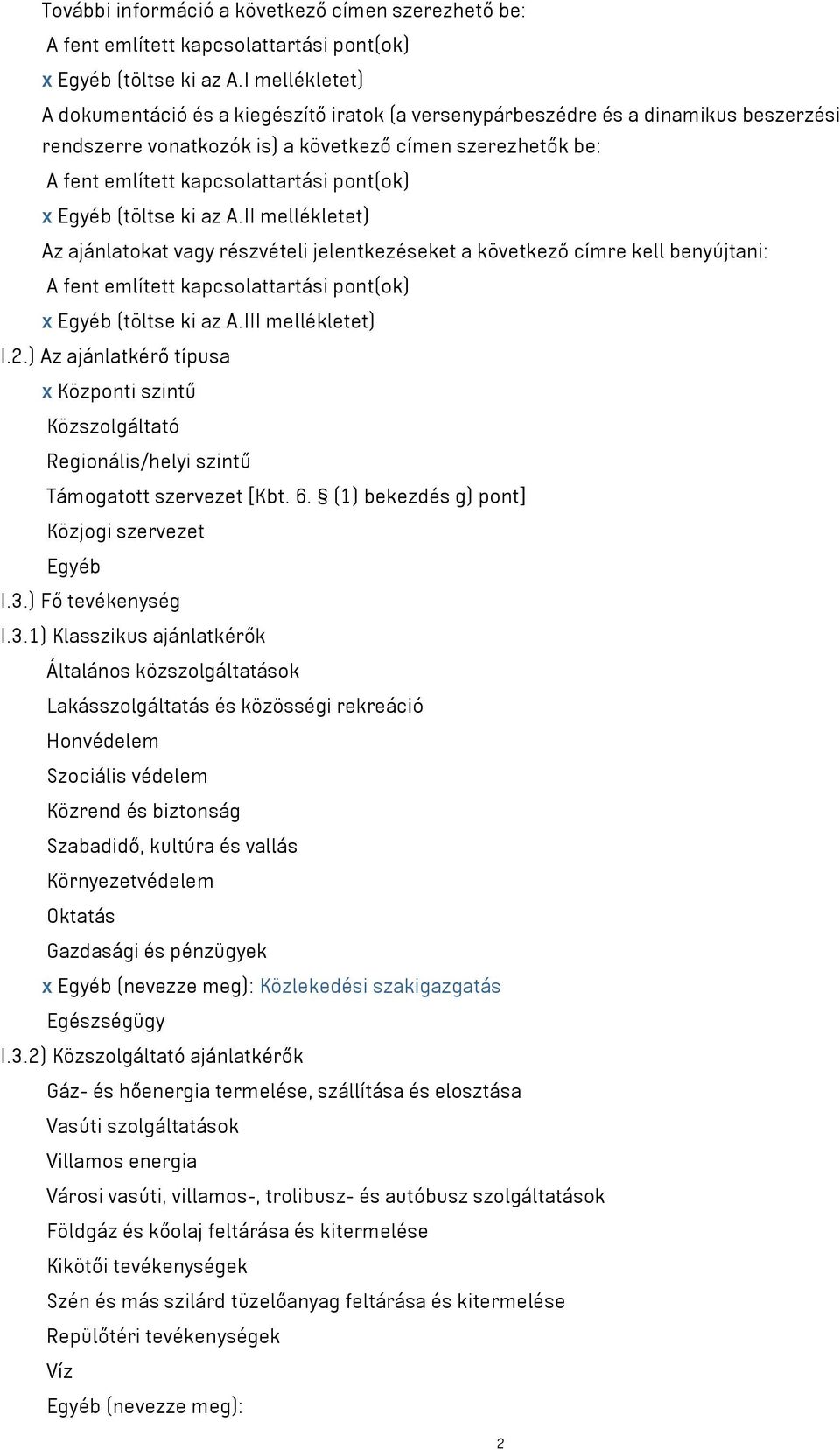 pont(ok) x Egyéb (töltse ki az A.II mellékletet) Az ajánlatokat vagy részvételi jelentkezéseket a következő címre kell benyújtani: A fent említett kapcsolattartási pont(ok) x Egyéb (töltse ki az A.