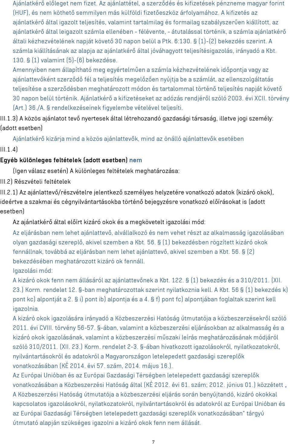 a számla ajánlatkérő általi kézhezvételének napját követő 30 napon belül a Ptk. 6:130. (1)-(2) bekezdés szerint.