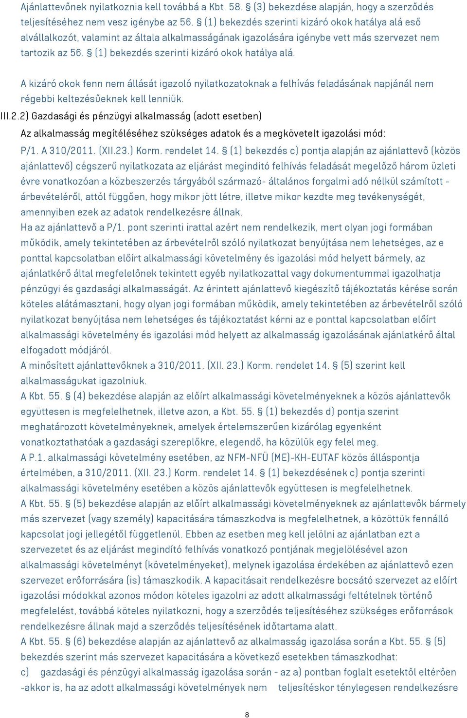 (1) bekezdés szerinti kizáró okok hatálya alá. A kizáró okok fenn nem állását igazoló nyilatkozatoknak a felhívás feladásának napjánál nem régebbi keltezésűeknek kell lenniük. III.2.