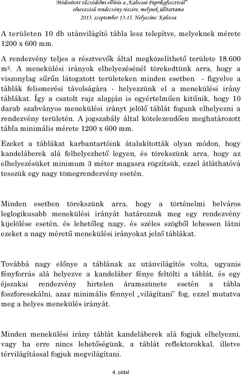 táblákat. Így a csatolt rajz alapján is egyértelműen kitűnik, hogy 10 darab szabványos menekülési irányt jelölő táblát fogunk elhelyezni a rendezvény területén.