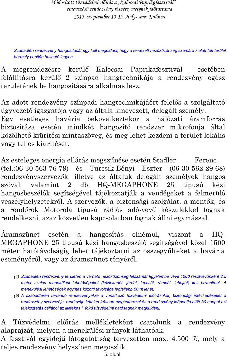 Az adott rendezvény színpadi hangtechnikájáért felelős a szolgáltató ügyvezető igazgatója vagy az általa kinevezett, delegált személy.