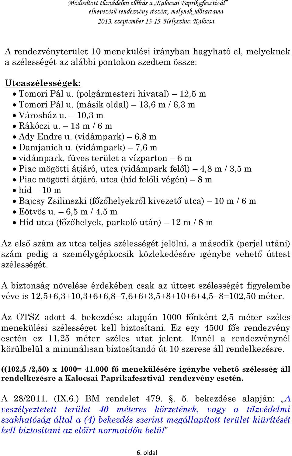 (vidámpark) 7,6 m vidámpark, füves terület a vízparton 6 m Piac mögötti átjáró, utca (vidámpark felől) 4,8 m / 3,5 m Piac mögötti átjáró, utca (híd felőli végén) 8 m híd 10 m Bajcsy Zsilinszki