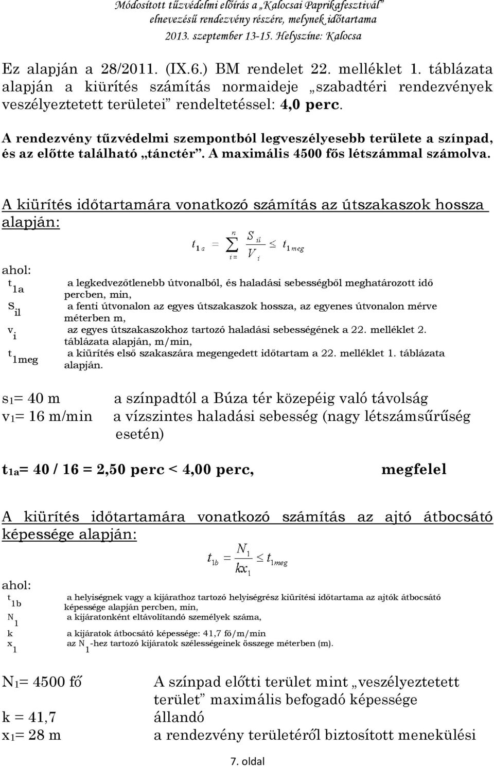 A kiürítés időtartamára vonatkozó számítás az útszakaszok hossza alapján: ahol: t a legkedvezőtlenebb útvonalból, és haladási sebességből meghatározott idő 1a percben, min, S a fenti útvonalon az