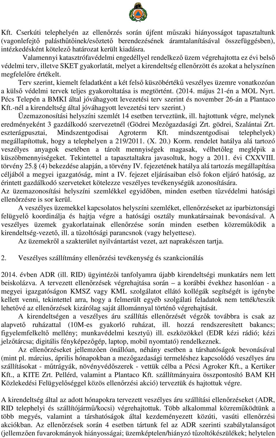 Valamennyi katasztrófavédelmi engedéllyel rendelkező üzem végrehajtotta ez évi belső védelmi terv, illetve SKET gyakorlatát, melyet a kirendeltség ellenőrzött és azokat a helyszínen megfelelőre