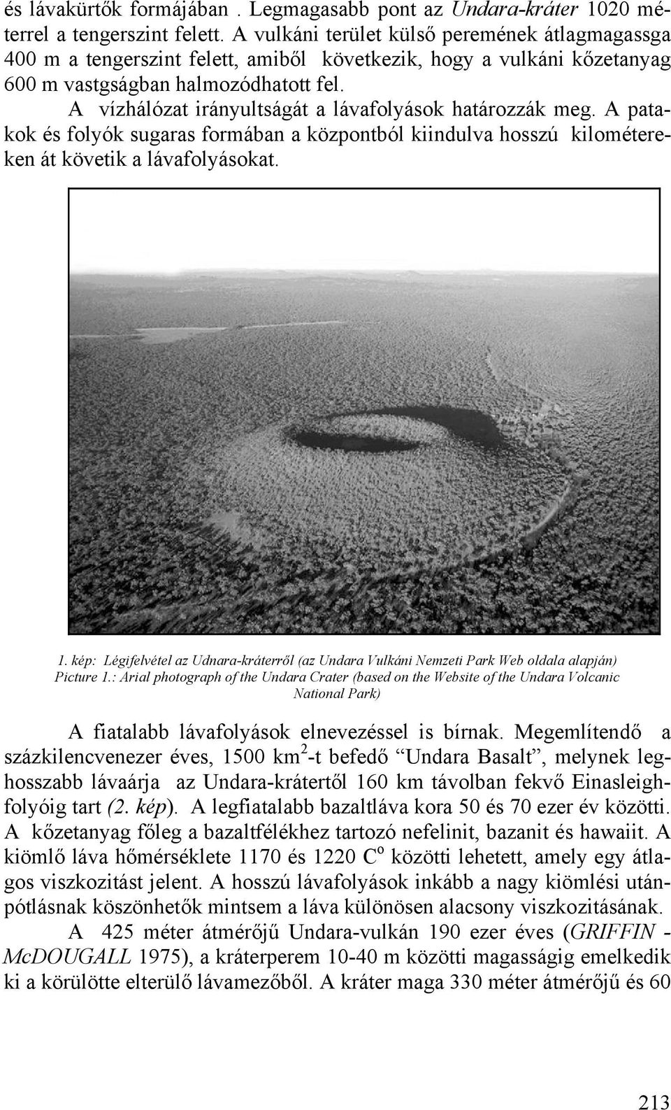 A vízhálózat irányultságát a lávafolyások határozzák meg. A patakok és folyók sugaras formában a központból kiindulva hosszú kilométereken át követik a lávafolyásokat. 1.