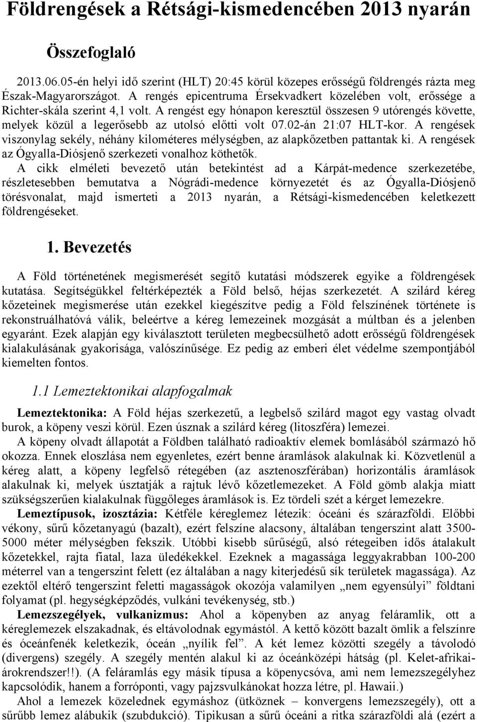 A rengést egy hónapon keresztül összesen 9 utórengés követte, melyek közül a legerősebb az utolsó előtti volt 07.02-án 21:07 HLT-kor.