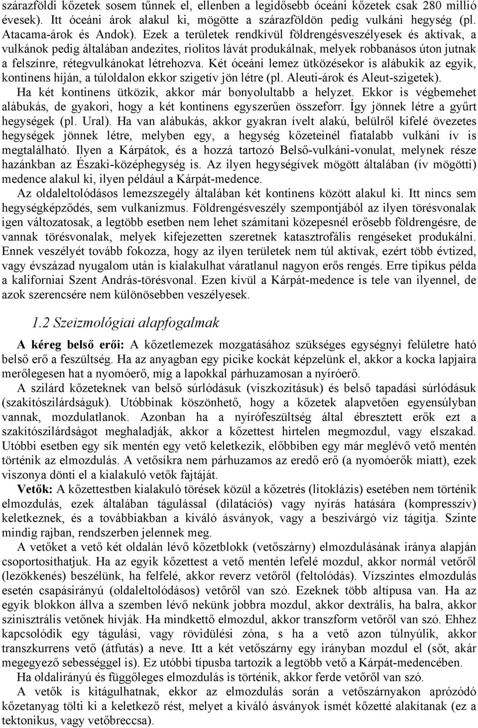 Két óceáni lemez ütközésekor is alábukik az egyik, kontinens híján, a túloldalon ekkor szigetív jön létre (pl. Aleuti-árok és Aleut-szigetek).