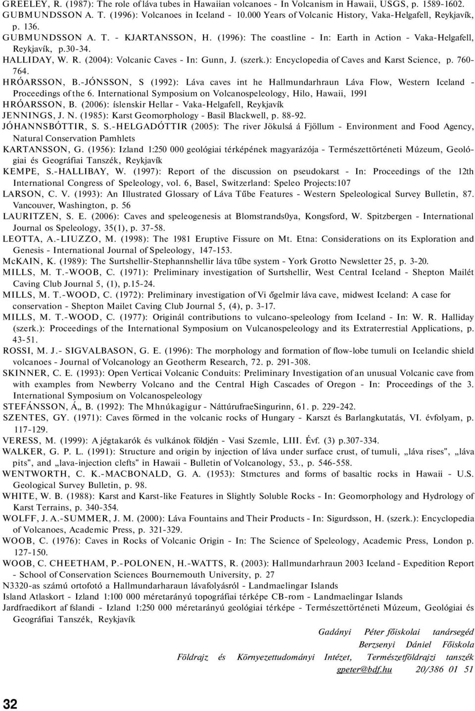 (szerk.): Encyclopedia of Caves and Karst Science, p. 760-764. HRÓARSSON, B.-JÓNSSON, S (1992): Láva caves int he Hallmundarhraun Láva Flow, Western Iceland - Proceedings of the 6.